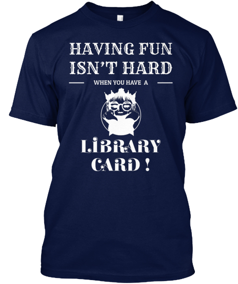 Having Fun Isn't Hard When You Have A Library Card! Navy T-Shirt Front