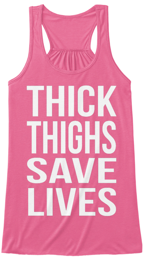 Thick Thighs Save Lives Top ! - THICK THIGHS SAVE LIVES ...