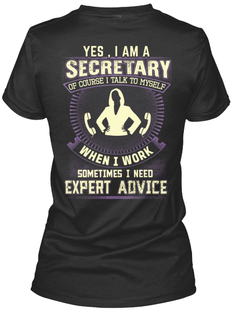 Yes, I Am A Secretary Of Course I Talk To Myself When I Work Sometimes I Need Expert Advice Black T-Shirt Back