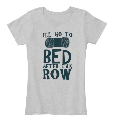 I'll Go To Bed After This Row Light Heather Grey T-Shirt Front