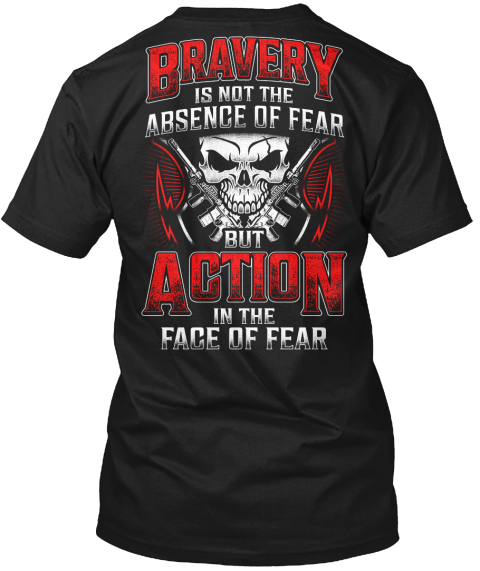  Bravery Is Not The Absence Of Fear But Action In The Face Of Fear Black T-Shirt Back
