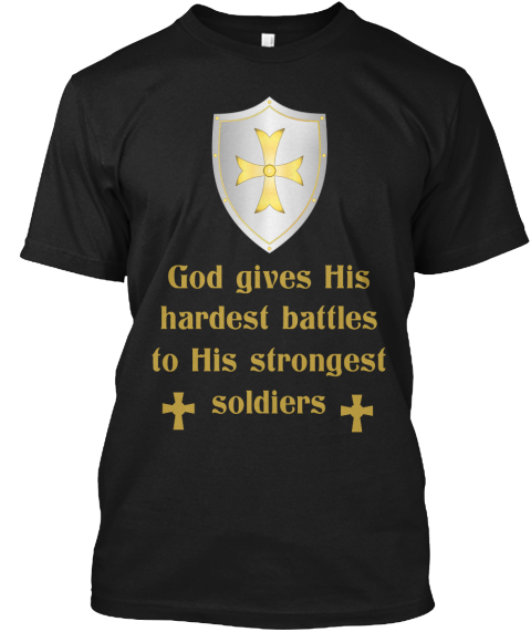 God Gives His
Hardest Battles
To His Strongest
Soldiers Black T-Shirt Front
