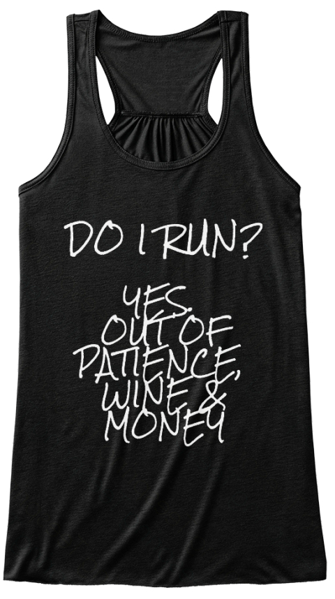 Do I Run? Yes. 
Out Of
 Patience,
Wine &
Money Black T-Shirt Front