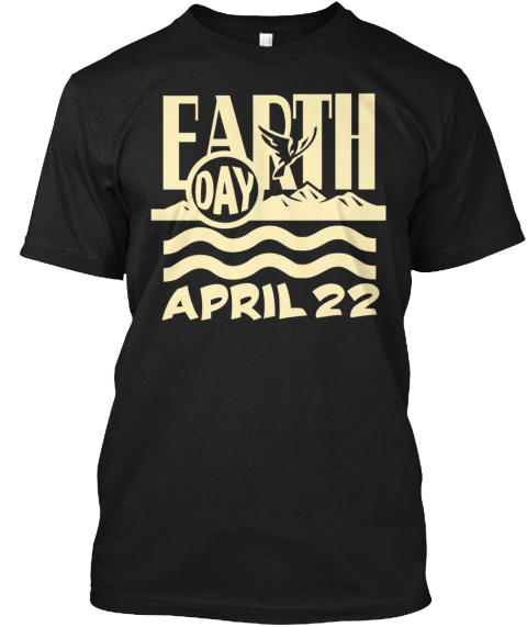 Earth Day Apriil 22 Black T-Shirt Front