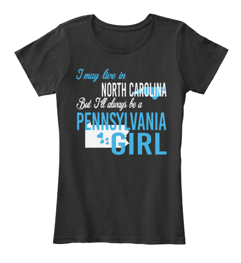 I May Live In North Carolina But Always Be A Pennsylvania Girl
 Black T-Shirt Front