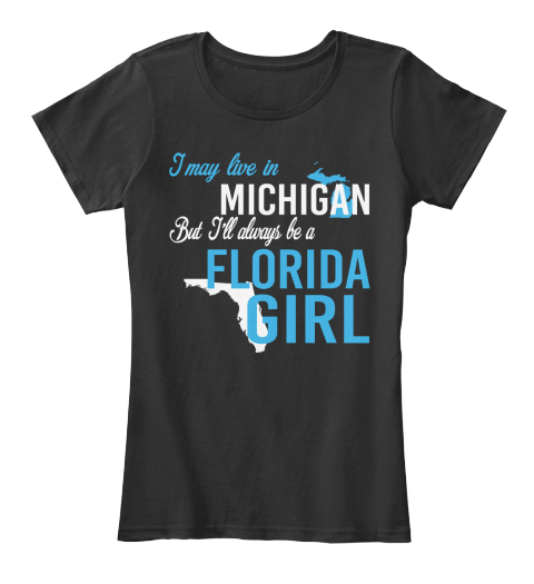 I May Live In Michigan But Always Be A Florida Girl
 Black T-Shirt Front