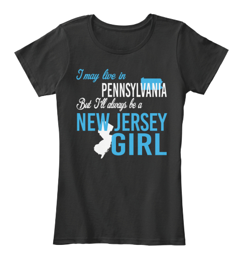 I May Live In Pennsylvania But Always Be A New Jersey Girl
 Black T-Shirt Front
