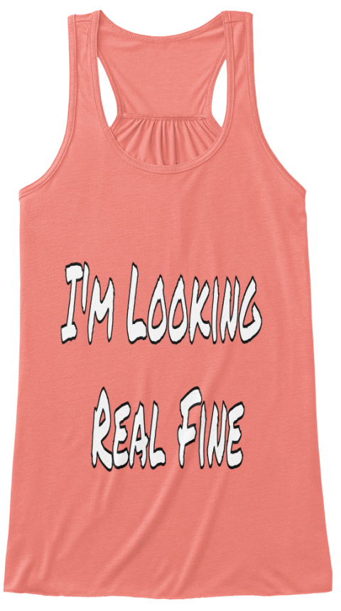 I'm Looking 
Real Fine Coral T-Shirt Front