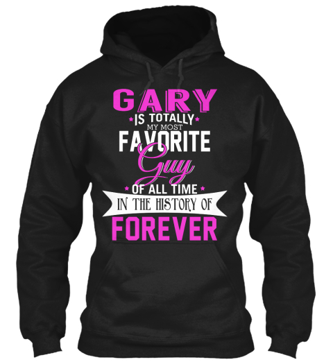 Gary Is Totally My Most Favorite Guy. Customizable Name  Black T-Shirt Front