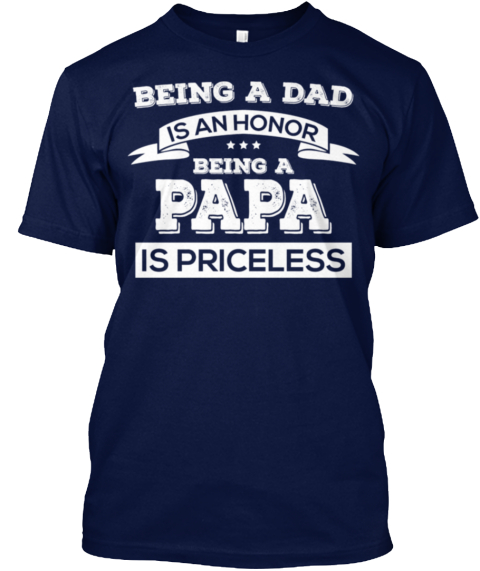 being dad is an honor being papa is priceless