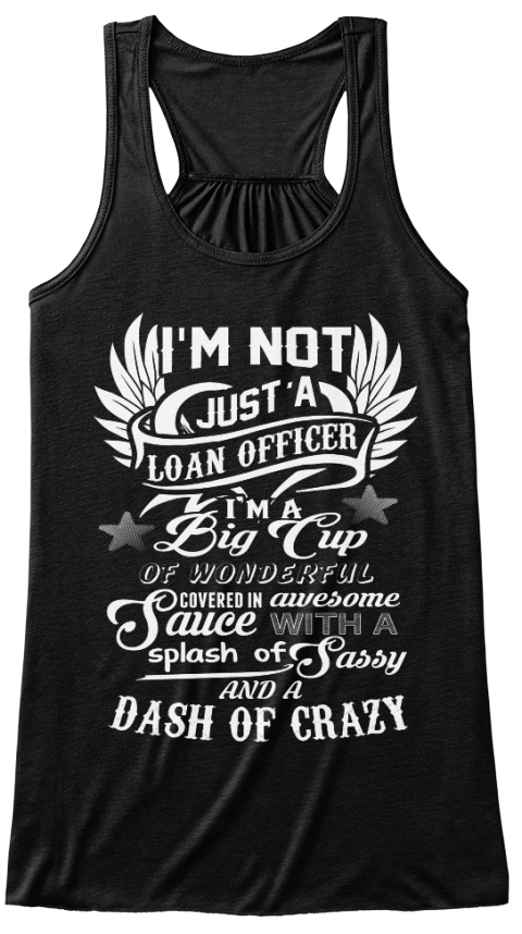Im Not Just A Loan Officer Im A Big Cup Of Wonderful Awesome Sauce With A Splash Of Sassy And A Dash Of Crazy Black T-Shirt Front