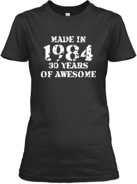 Made In 1984 30 Years Of Awesome Products | Teespring
