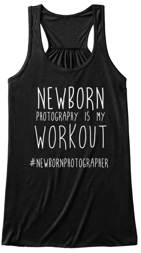 Newborn Photography Is My Workout #Newbornphotographer Black T-Shirt Front
