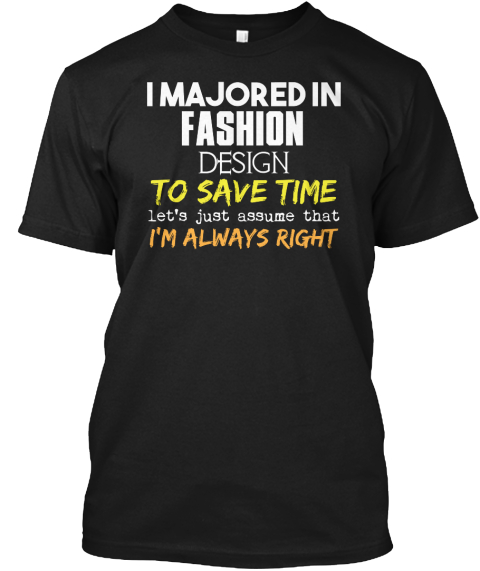 I Majored In Fashion Design To Save Time Let's Just Assume That I'm Always Right Black T-Shirt Front