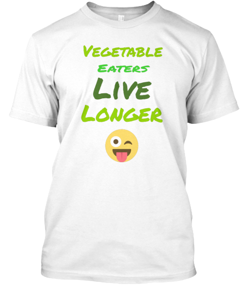 Vegetable Eaters Live Longer White T-Shirt Front