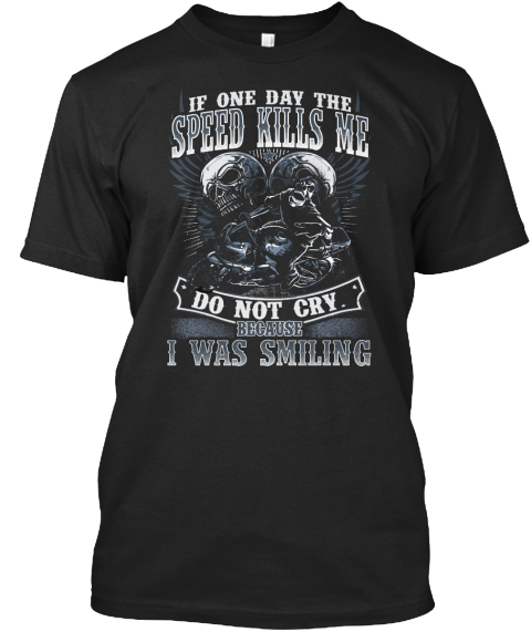 If One Day The Speed Kills Me Do Not Cry Because I Was Smiling Black T-Shirt Front