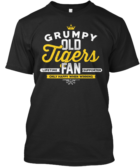 Grumpy Old Tigers Lifetime Fan Supporter Only Happy When Winning  Black T-Shirt Front