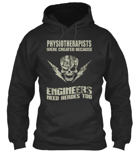 Physiotherapists Were Created Because Engineers Need Heroes Too Jet Black T-Shirt Front
