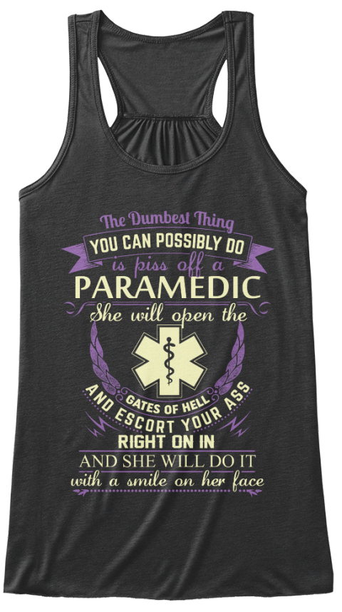 The Dumbest Thing You Can Possibly Do Is Piss Off A Paramedic She Will Open The Gates Of Hell And Dark Grey Heather T-Shirt Front