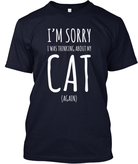 I'm Sorry I Was Thinking About My Cat Products | Teespring