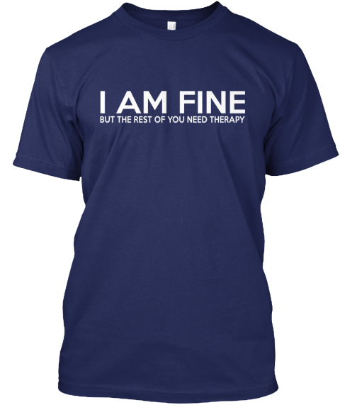 I Am Fine But The Rest Of You Need Therapy Navy T-Shirt Front