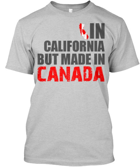 In California But Made In Canada Light Steel T-Shirt Front