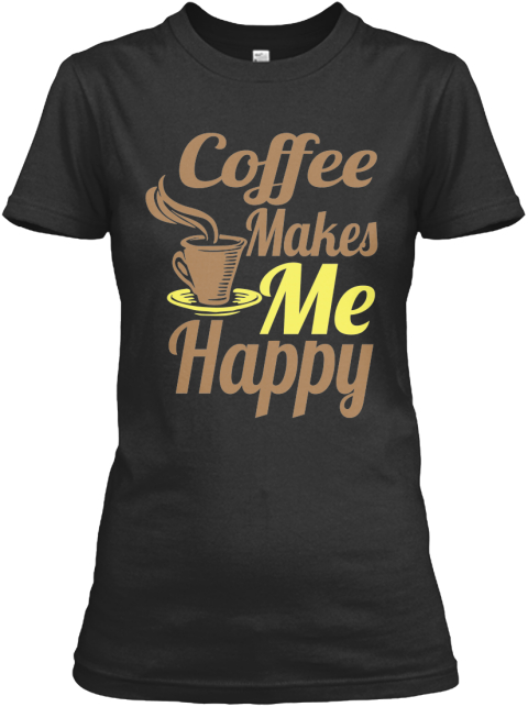 Coffee Makes Me Happy Products from Thread Boutique | Teespring