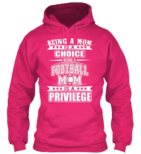 Being A Mom Is A Choice Being A Football Mom Is A Privilege Heliconia T-Shirt Front