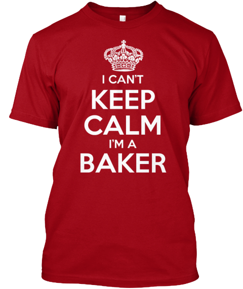 I Can't Keep Calm I'm A Baker Deep Red T-Shirt Front