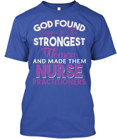 Wear The Nurse Practitioners Shirt? - God found some of the strongest ...
