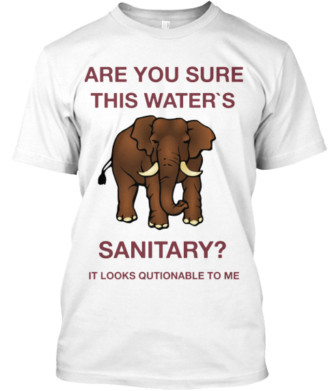 Elepho120 - ARE YOU SURE THIS WATER`S SANITARY? IT LOOKS QUTIONABLE TO ...