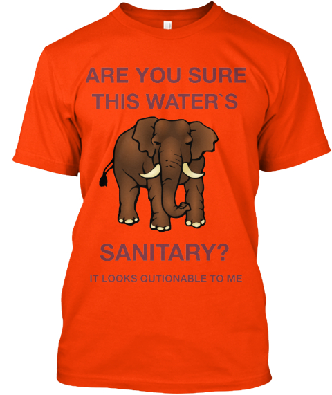 Elepho120 - ARE YOU SURE THIS WATER`S SANITARY? IT LOOKS QUTIONABLE TO ...