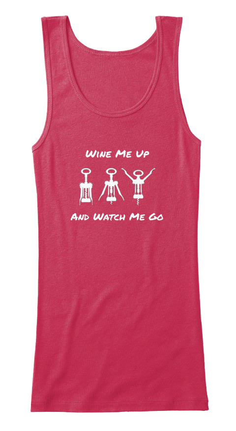 wine me up and watch me go shirt