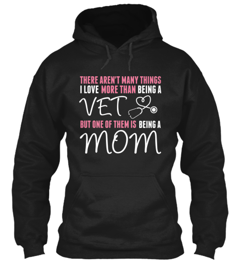 There Aren't Many Things I Love More Than Being A Vet But One Of Them Is Being A Mom Black T-Shirt Front