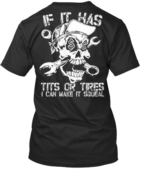  If It Has Tits Or Tires I Can Make It Squeal Black T-Shirt Back