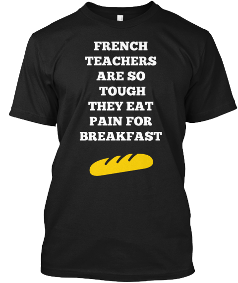 French Teachers Are So Tough! - french teachers are so tough they eat ...