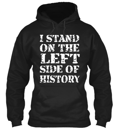 I Stand On The Left Side Of History Black T-Shirt Front