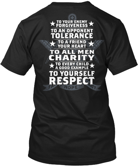 G Faith Nope Chant To Your Enemy Forgiveness To An Opponent Tolerance To A Friend Your Heart To All Men Charity To... Black T-Shirt Back