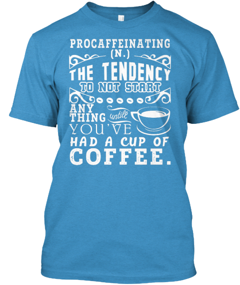 Procaffeinating - procaffeinating n the tendency to not start any thing ...