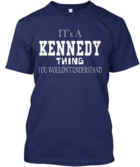 It's A Kennedy Thing You Wouldn't Understand Navy T-Shirt Front