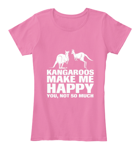 Kangaroos Make Me Happy You, Not So Much True Pink T-Shirt Front