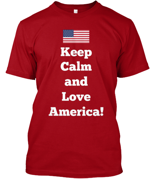 Keep Calm America - Keep Calm and Love America! T-Shirt | Teespring