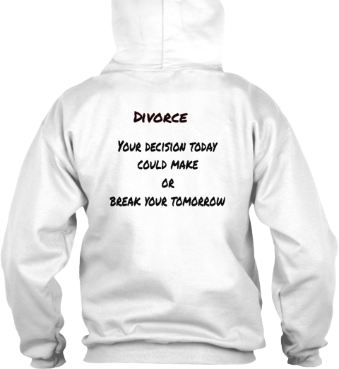 Divorce Your Decision Today Could Make Or Break Your Tomorrow White T-Shirt Back