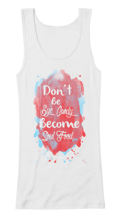 Soul Food Not Eye Candy Don T Be Eye Candy Become Soul Food Products From Sunshine Quotes Teespring