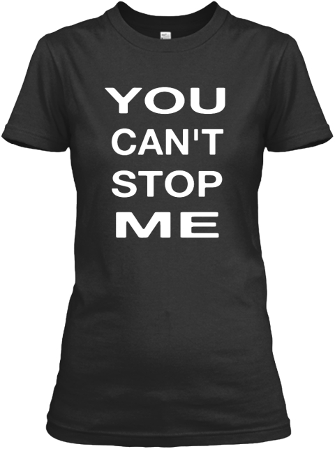 You Can't Stop Me - YOU CAN'T STOP ME Products | Teespring