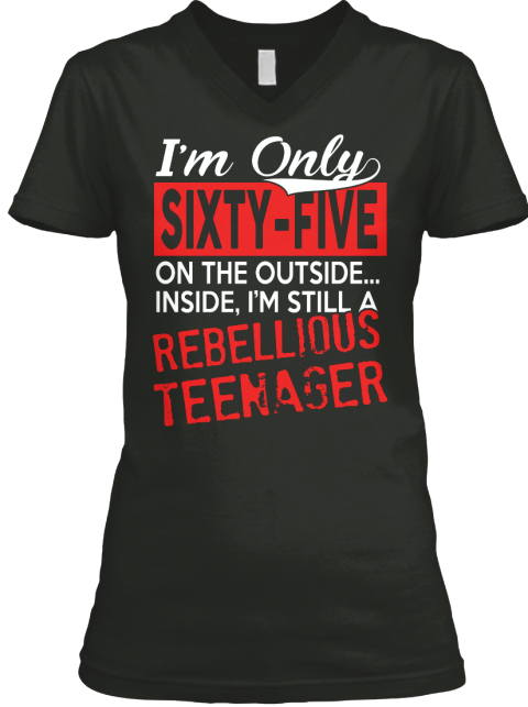 I'm Only Sixty Five On The Outside... Inside, I'm Still A Rebellious Teenager Black T-Shirt Front