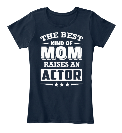 The Best Kind Of Mom Raises An Actor New Navy T-Shirt Front