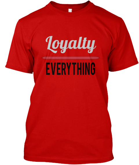 Loyalty Over Everything - Loyalty EVERYTHING T-Shirt from Tiger Heart ...