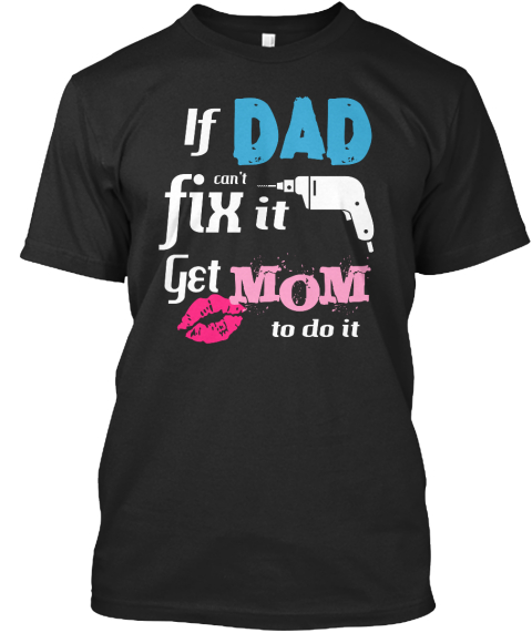 If Dad Can T Fix It Get Mom To Do It Black T-Shirt Front