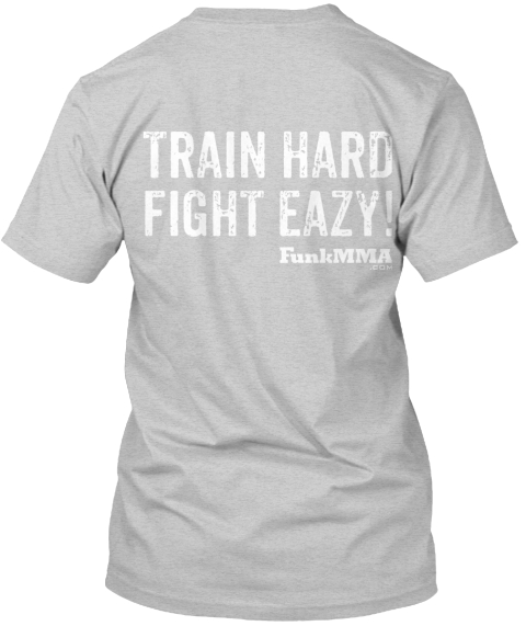 Train Hard Fight Eazy! Funk Mma.Com Light Steel T-Shirt Back